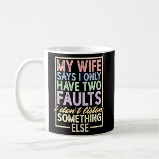 Meine Ehefrau sagt, ich habe zwei Fehler, die ich  Kaffeetasse
