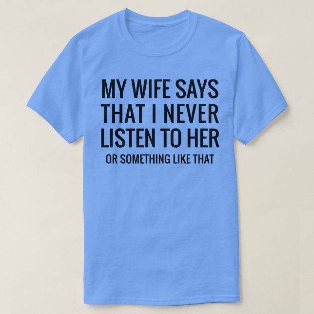Meine Ehefrau sagt, ich höre nie lustige Zitate T-Shirt (Design vorne)