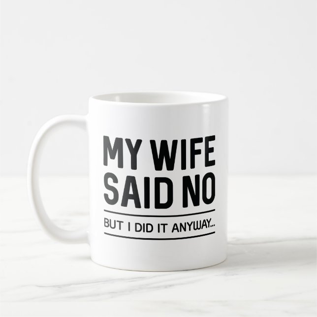 Meine Ehefrau sagte Nein, aber ich tat es trotzdem Kaffeetasse (Links)