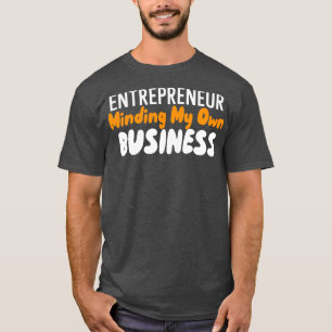 Meine eigenen Geschäfte zu machen T-Shirt