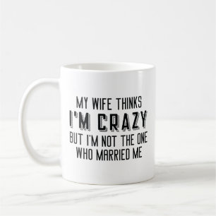 Meine Frau denkt, ich bin verrückt Kaffeetasse
