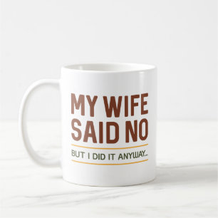 Meine Frau sagte Nein, aber ich habe es trotzdem g Kaffeetasse
