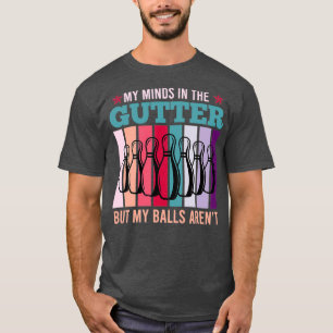 Meine Gedanken in der Gutter, aber meine Bälle Are T-Shirt