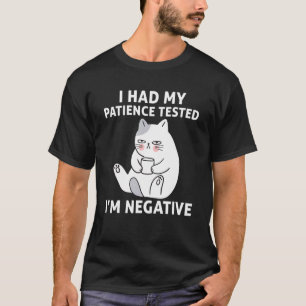Meine Geduld wurde getestet, ich bin eine negative T-Shirt