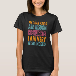 Meine grauen Haare sind Weisheitshöhepunkte Ich bi T-Shirt