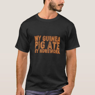 Meine Guinea, die meine Hausaufgaben verzehrt hat T-Shirt