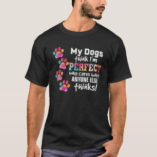 Meine Hunde denken, ich bin perfekt, wer interessi T-Shirt