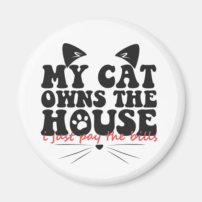 Meine Katze besitzt das Haus, das ich gerade bezah Magnet (Vorne)