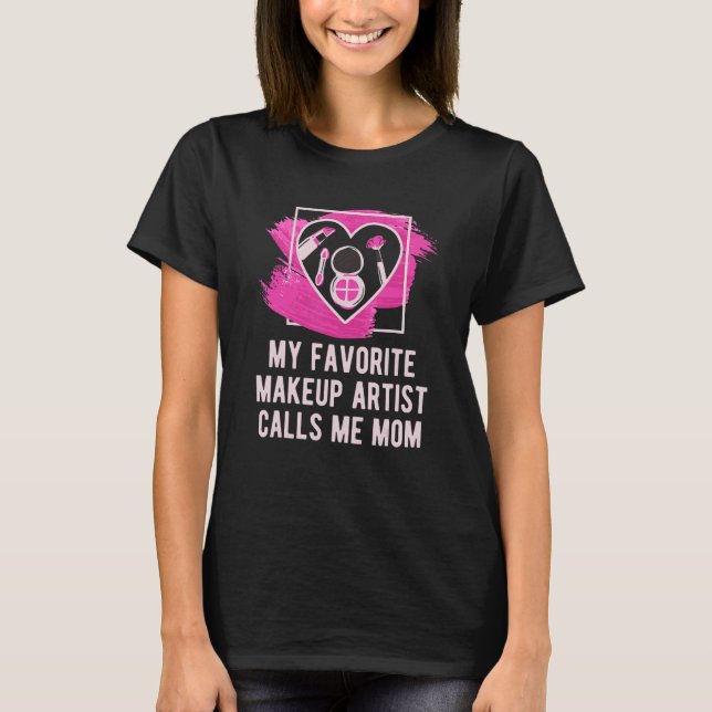 Meine Lieblings-Makeup-Künstlerin nennt mich Mama  T-Shirt (Vorderseite)