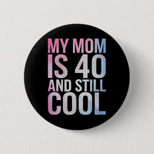 Meine Mama ist 40 und immer noch Cool 40. Geburtst Button