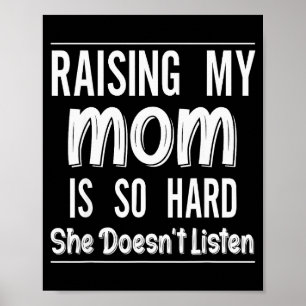 Meine Mutter großzuziehen ist so hart, sie hört ni Poster