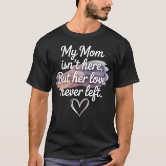 Meine Mutter ist nicht hier, aber ihre Liebe hat M T-Shirt