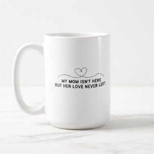 Meine Mutter ist nicht hier, aber ihre Liebe ist n Kaffeetasse