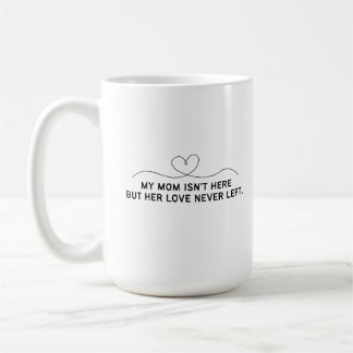 Meine Mutter ist nicht hier, aber ihre Liebe ist n Kaffeetasse