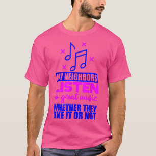 Meine Nachbarn hören großartige Musik, wenn sie si T-Shirt