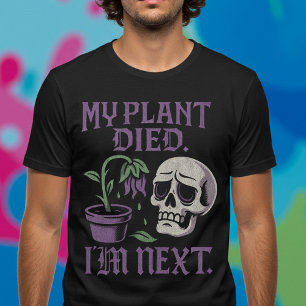 Meine Pflanze starb. Ich bin der Nächste. T-Shirt