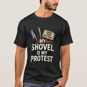 Meine Schaufel ist mein Protest Wächst Nahrung nic T-Shirt