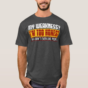 Meine Schwäche ist zu ehrlich, wenn ich nicht einm T-Shirt