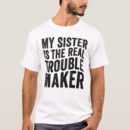 Meine Schwester ist die wahre Trouble-Macherin T-Shirt