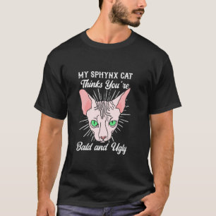 Meine Sphynx-Katze denkt, du bist kahl und hässlic T-Shirt