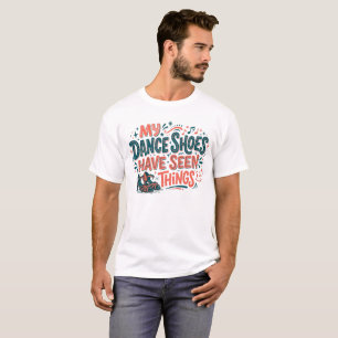Meine Tanzschuhe haben lustige Dinge gesehen T-Shi T-Shirt