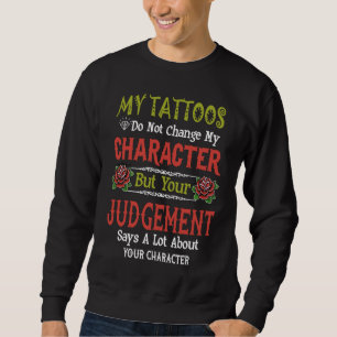 Meine Tattoos ändern nichts an meinem Charakter Ta Sweatshirt