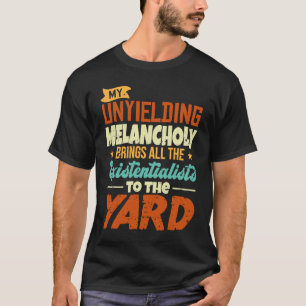 Meine unnachgiebige Melancholie bringt alles Exist T-Shirt