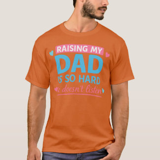 Meinen Dad großzuziehen ist so hart, sie hört nich T-Shirt