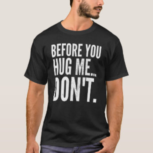 Meme Sarkastisch Bevor du mich umarmst, tu es nich T-Shirt