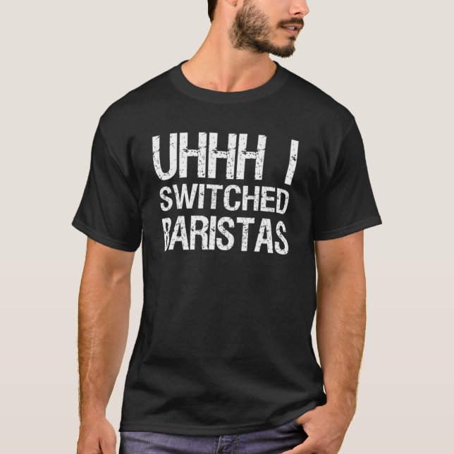 Meme Uhhh I Switched Baristas T-Shirt (Vorderseite)