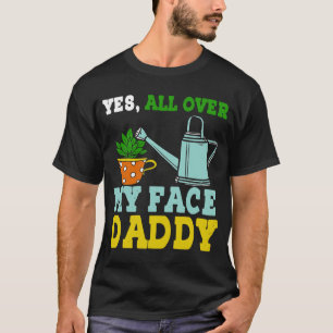 Meme Yes überall in meinem Gesicht Daddy T-Shirt