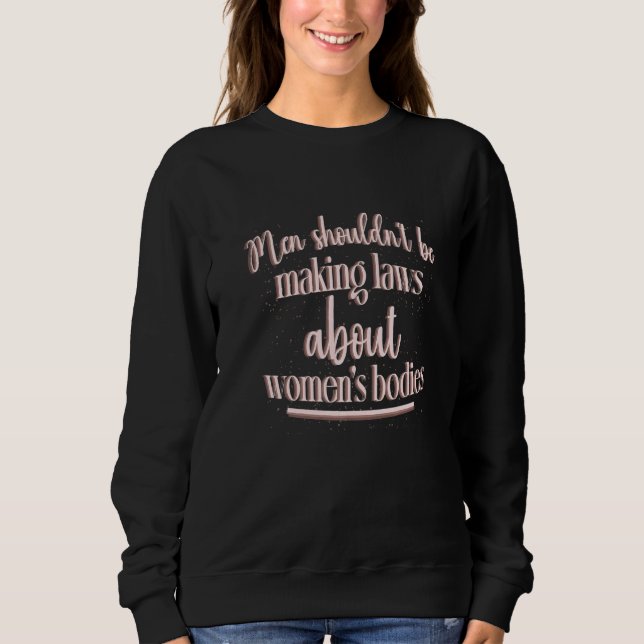 Men Keep Your Laws Off My Body Abortion Pro Choice Sweatshirt (Vorderseite)