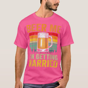 Mens Beer Me Im Get Married Men Funny Groom Ba T-Shirt
