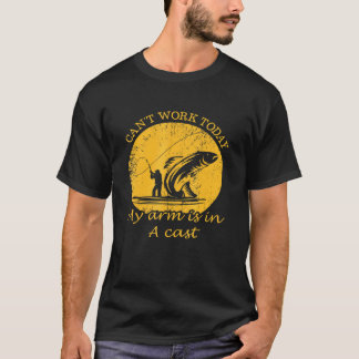 Mens Cant Work Today My Arm Is In A Cast Fishing T-Shirt