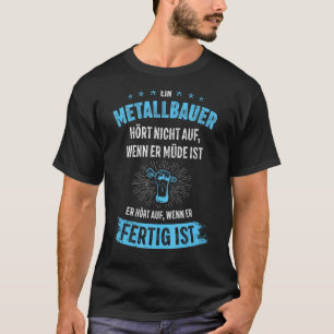 Mens Ein Metallbauer hört nicht auf, wenn er müde  T-Shirt