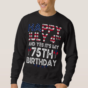 Mens Happy 4 Juli und ja, es ist mein 75. Geburtst Sweatshirt