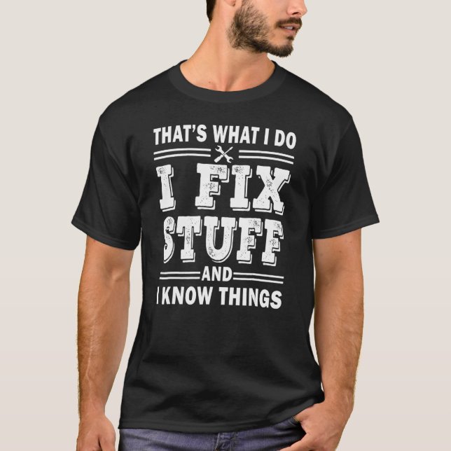 Mens I Fix Stuff And I Know Things  Mechanic Fathe T-Shirt (Vorderseite)