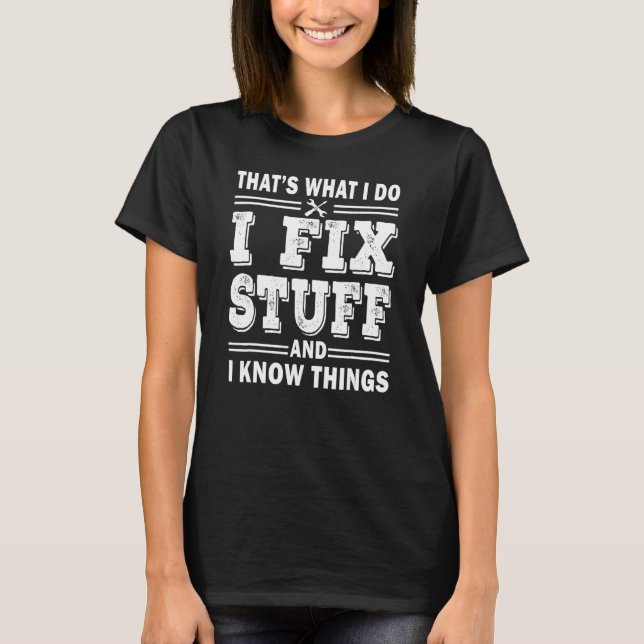 Mens I Fix Stuff And I Know Things  Mechanic Fathe T-Shirt (Vorderseite)