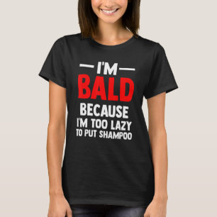Mens ich bin Bald, weil ich zu faul bin, Shampoo z T-Shirt