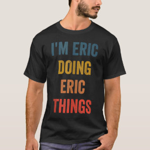 Mens I'm Eric macht Eric Dinge T-Shirt