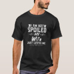 Mens I'm Not Spoiled My Wife Loves Me Funny Wife B T-Shirt<br><div class="desc">Great Shirt for stocking stuffer,  Christmas,  friends family reunion,  mother's day,  father's day,  friendship day,  dad's birthday</div>