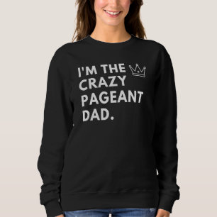 Mens I'm the Crazy Pageant Vater Beauty Pageant Sweatshirt