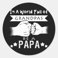 Mens In A World Full Of Grandpas Be A Papa