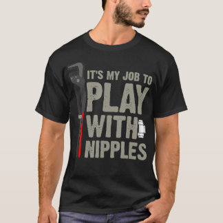 Mens It's My Job To Play With Nipples Plumber  T-Shirt