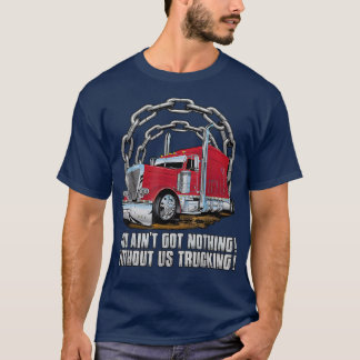 Mens LKW Got nichts ohne uns LKW T-Shirt