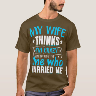 Mens meine Ehefrau denkt, dass ich verrückt bin ni T-Shirt