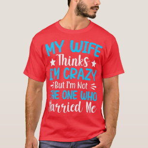Mens meine Ehefrau denkt, dass ich verrückt bin ni T-Shirt