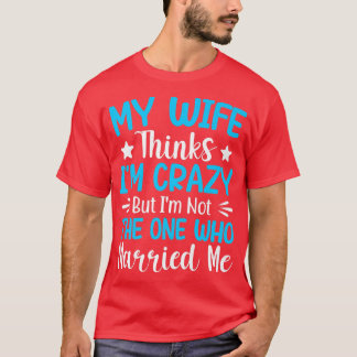 Mens meine Ehefrau denkt, dass ich verrückt bin ni T-Shirt