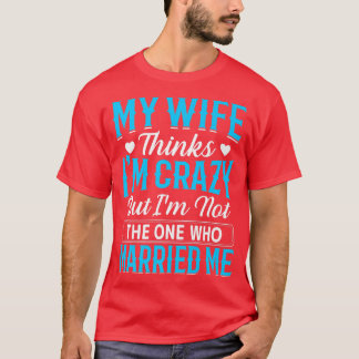 Mens meine Ehefrau denkt, dass ich verrückt bin ni T-Shirt