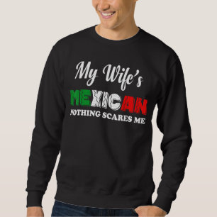 Mens meine Ehefrau ist Mexikaner nichts stört mich Sweatshirt